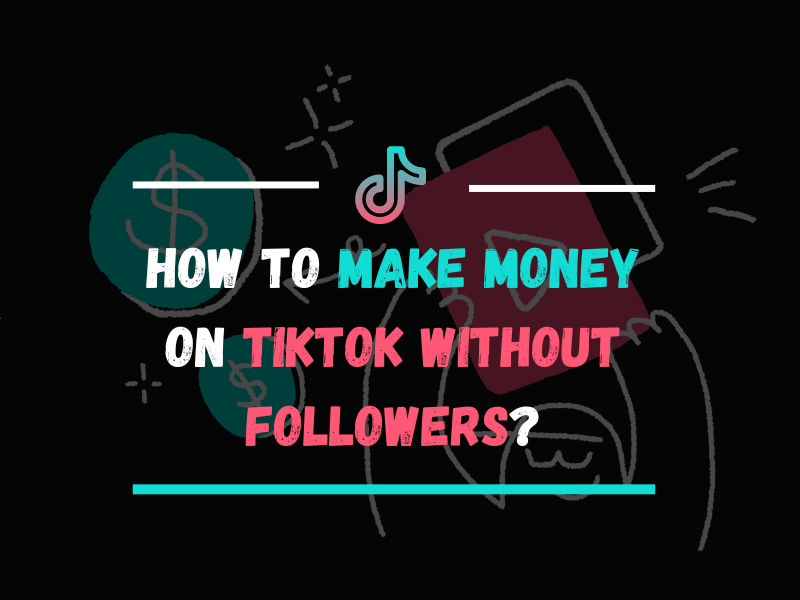 How To Make Money On TikTok Without Followers
